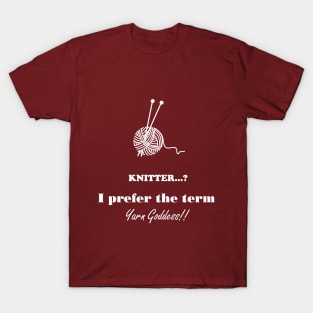 Knitter I prefer the term Yarn Goddess T-Shirt